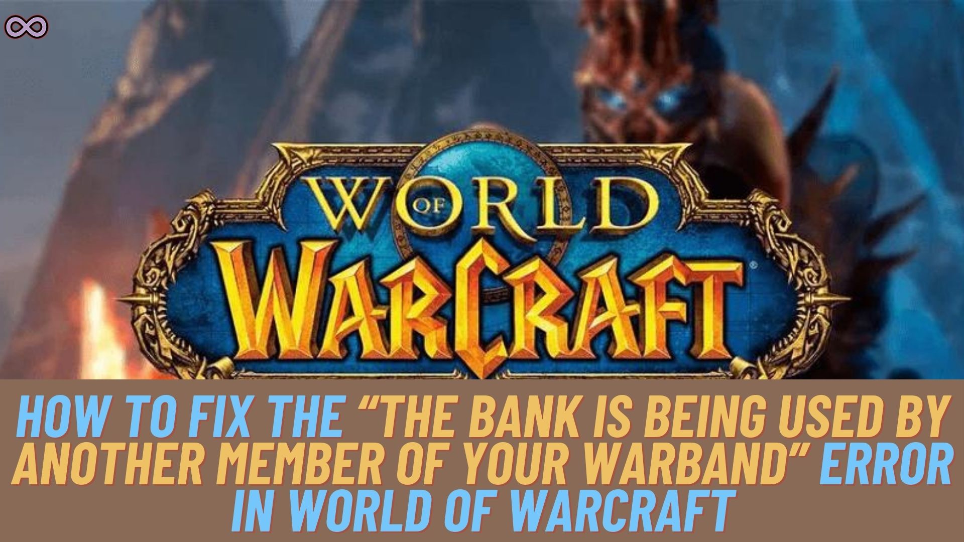 How to Fix “The Bank Is Being Used By Another Member Of Your Warband” Error in World of Warcraft